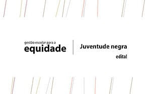 Edital Gestão Escolar para a Equidade – Juventude Negra divulga os dez projetos selecionados Edital Gestão Escolar para a Equidade – Juventude Negra divulga os dez projetos selecionados