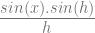 \frac{sin(x).sin(h)}{h} \frac{sin(x).sin(h)}{h}