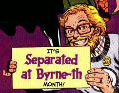John Byrne presents Separated at Byrne-th Month!