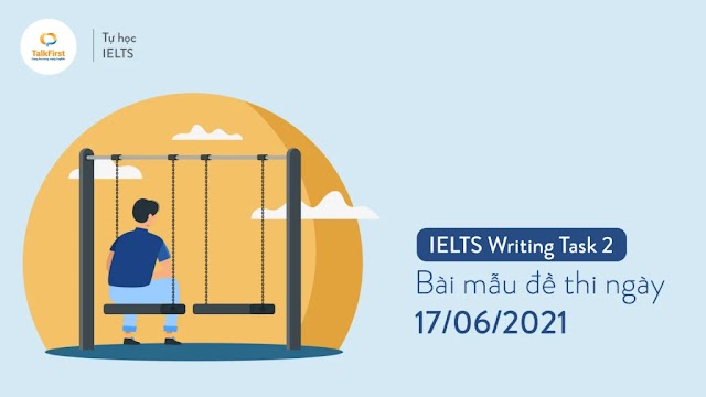 IELTS Writing Task 2: Bài mẫu đề thi ngày 17/06/2021