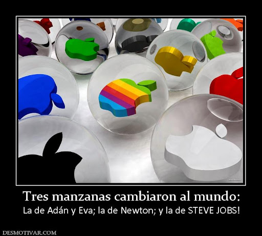 Desmotivaciones Tres manzanas cambiaron al mundo: La de Adán y Eva; la de  Newton; y la de STEVE JOBS!