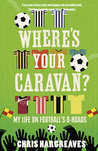 Where's Your Caravan?: My Life on Football's B-Roads