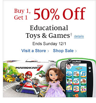 Buy 1, Get 1 50% Off  All Educational Toys & Games. Ends Sunday 12/1. Visit a Store / Shop Sale