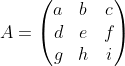 A=\begin{pmatrix} a & b & c\\ d & e & f\\ g & h & i \end{pmatrix}