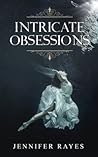 Intricate Obsessions by Jennifer Rayes