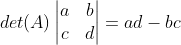 det (A)= \begin{vmatrix} a & b\\ c & d \end{vmatrix}=ad-bc