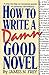 how to write a damn good novel