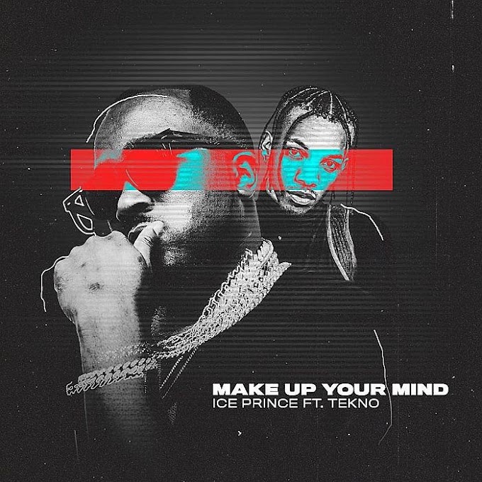 [Music] Ice Prince Ft. Tekno – Make Up Your Mind