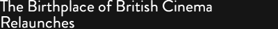 The Birthplace o British Cniema Relaunches