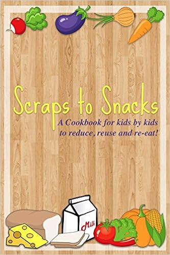  Scraps to Snacks: A Cookbook for Kids by Kids to Reduce, Reuse, and Re-Eat 