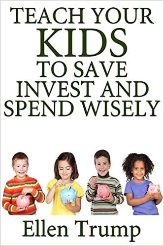  KIDS AND MONEY: Teach Your Kids To Save, Invest and Spend Wisely