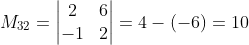 M_{32}=\begin{vmatrix} 2 & 6\\ -1 & 2 \end{vmatrix}=4-(-6)=10