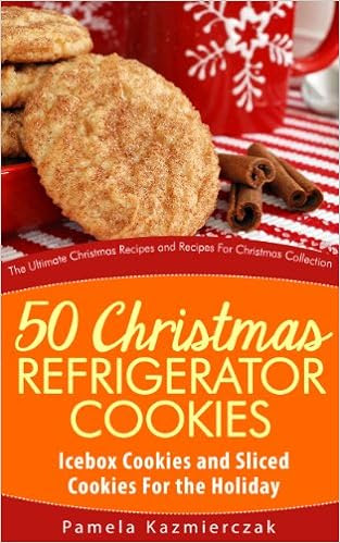  50 Christmas Refrigerator Cookies - Icebox Cookies and Sliced Cookies For the Holiday (The Ultimate Christmas Recipes and Recipes For Christmas Collection Book 8) 