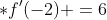 *{f}'(-2) =6