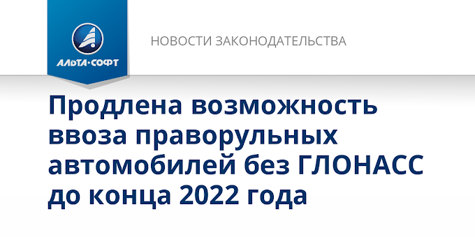 Продлена возможность ввоза праворульных автомобилей без ГЛОНАСС до конца 2022 года