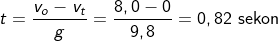 t=\frac{v_{o}-v_{t}}{g}=\frac{8,0-0}{9,8}=0,82\textup{ sekon}