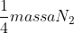 \frac{1}{4} massa N_{2}