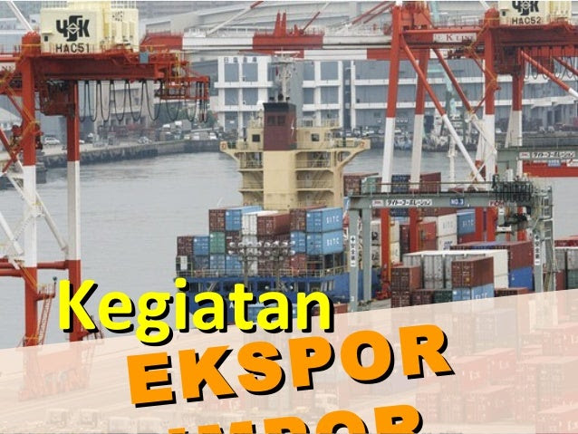 KEGIATAN EKSPOR IMPOR KEGIATAN EKSPOR IMPOR