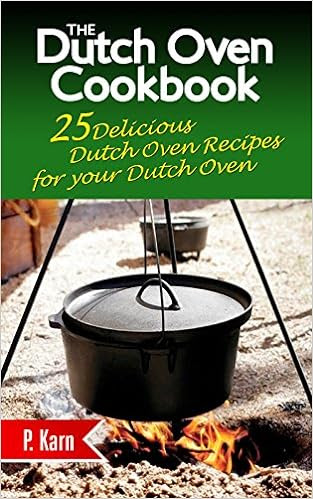  The Dutch Oven Cookbook: 25 Delicious Dutch Oven Recipes for your Dutch Oven 