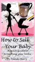 Cover for 'How to Sell Your Baby: A Quick Guide to Promoting Your Book'