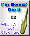 I am going to die at 82. When are you? Click here to find out!