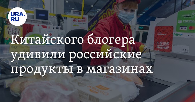 Китайского блогера удивили российские продукты в магазинах