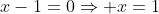 x-1=0\Rightarrow x=1