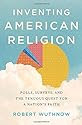 Inventing American Religion: Polls, Surveys, and the Tenuous Quest for a Nation’s Faith