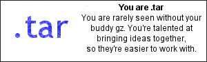 You are .tar You are rarely seen without your buddy gz. You're talented at bringing ideas together, so they're easier to work with.