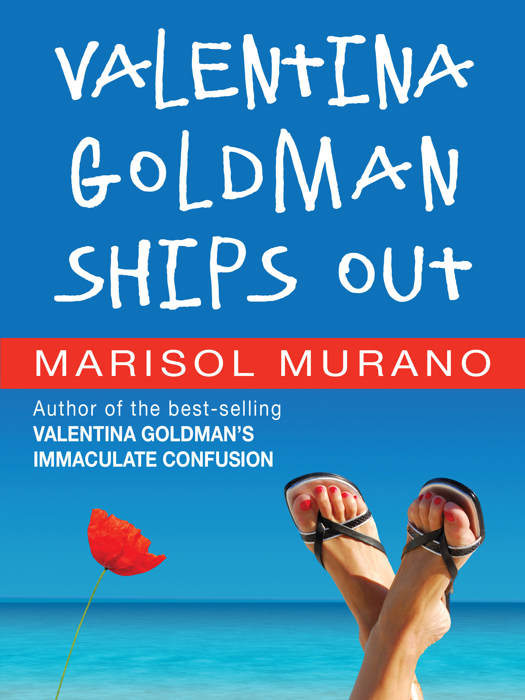 Image description: shows a woman's sandaled feet crossed in front of an expanse of bright blue sky and ocean. A red flower is in the bottom left corner. Text: Valentina Goldman Ships Out. Marisol Murano, author of the best-selling Valentina Goldman's Immaculate Confusion.