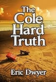The Cole Hard Truth by Eric Dwyer