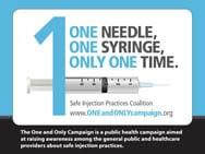 The One and Only Campaign is a public health campaign aimed at raising awareness among the general public and healthcare providers about safe injection practices.