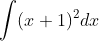 \int (x + 1)^{2} dx