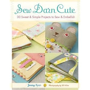 Sew Darn Cute: 30 Sweet & Simple Projects to Sew & Embellish