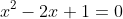 x^{2}-2x+1=0