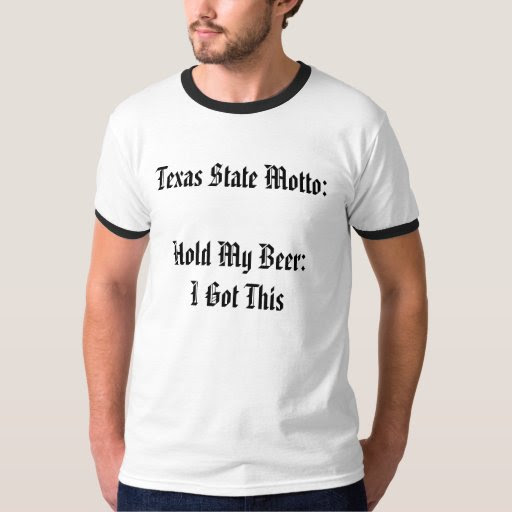 Texas State Motto:  Hold My Beer:  I Got This T-shirt
