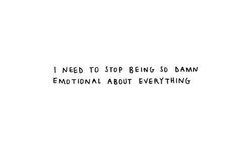 so damn emotional I need to stop being so damn emotional love quote love image love photo, http://weheartit.com/entry/18382500