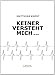 Keiner versteht mich . . ..