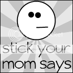 Stick Your Mom Says