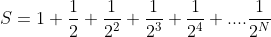 S=1+\frac{1}{2}+\frac{1}{2^{2}}+\frac{1}{2^{3}}+\frac{1}{2^{4}}+....\frac{1}{2^{N}}