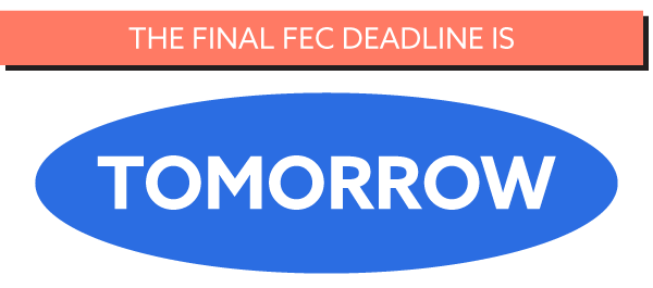 THE FINAL FEC DEADLINE IS TOMORROW THE FINAL FEC DEADLINE IS TOMORROW