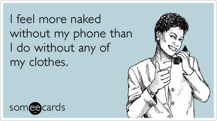 Funny Confession Ecard: I feel more naked without my phone than I do without any of my clothes.