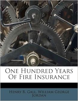 One Hundred Years Of Fire Insurance: William George Jordan Henry R. Gall: 9781173663049: Amazon ...