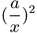 $(\frac{a}{x})^2$