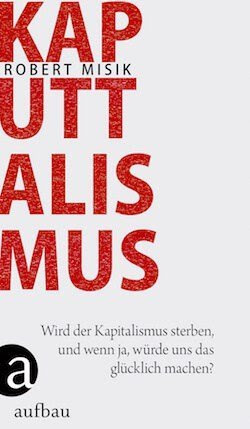 Kaputtalismusm (in German) will soon be published by aufbau Verlag. (Click cover for more info)