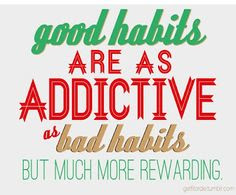 Good Habits are as Addictive as Bad Habits - But Much More Rewarding 