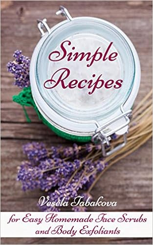  Simple Recipes for Easy Homemade Face Scrubs and Body Exfoliants (All Natural Cosmetics Book 3) 