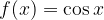f(x) = \cos x f(x) = \cos x