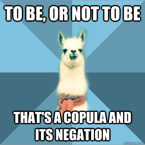 Shakespearean Llama
[Picture: Background: 8-piece pie-style color split with alternating shades of blue. Foreground: Linguist Llama meme, a white llama facing forward, wearing a red scarf. Top text: “To be, or not to be” Bottom text: “That’s a...