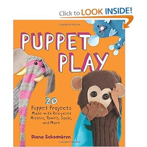 Puppet Play: 20 Puppet Projects Made with Recycled Mittens, Towels, Socks, and More